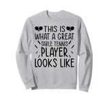 This is what a great Table Tennis player looks like Sweatshirt