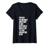 Womens I'm Very Vulnerable Rn If Any Goth Girl Take Advantage Of Me V-Neck T-Shirt