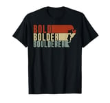 Bold Bolder Boulderer Boulder Bouldering T-Shirt