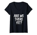 Womens Funny Saying Are We There Yet? Family Trip Joke Women Men V-Neck T-Shirt