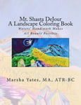 Mt. Shasta DeJour A Landscape Coloring Book: With Introductions to Art Therapy, Barefoot Shiatsu Massage, and Shinrin Yoku