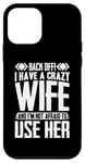 iPhone 12 mini Funny Back Off I Have A Crazy Wife and Not Afraid To Use Her Case