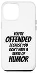 iPhone 12 Pro Max You're Offended Because You Don't Have a Sense of Humor Case