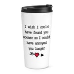 I Wish I Could Have Found You Sooner Annoy Longer Travel Mug Cup Valentines Love