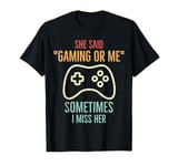 She Said "Gaming or Me", Sometimes I Miss Her Funny Gamer T-Shirt