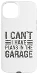 Coque pour iPhone 15 Plus I Can't I Have Plans In The Garage Mechanic Car Amateur