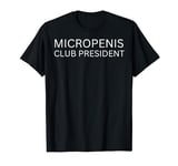 FUNNY JOKE RUDE MICROPENIS CLUB PRESIDENT SHIRT FOR MEN T-Shirt