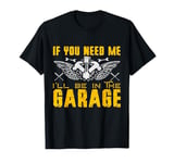 If You Need Me I'll Be In The Garage Fathers Day Car Dad T-Shirt