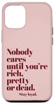 iPhone 12/12 Pro Nobody Cares Until You're Rich Pretty or Dead Case