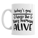 Today's Goal Keep The Tiny Humans Alive Mother's Day Mummy Mum Ceramic Mug