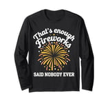 Fireworks Director That'S Enough Fireworks Said Nobody Ever Long Sleeve T-Shirt