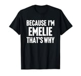 Because I'm Emelie That's Why Am Personalized Name T-Shirt