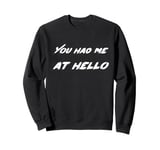 You had me at hello Sweatshirt