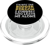 I'm Not The Bigger Person I Suggest You Leave Me Alone Funny PopSockets PopGrip for MagSafe