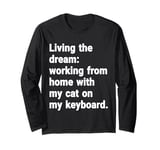 Living The Dream: Working From Home W My Cat On My Keyboard Long Sleeve T-Shirt