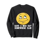 Have A Nice Day Somewhere Else -------- Sweatshirt