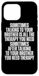 iPhone 16 Pro Max Sometime Talking To Your Brother Is All The Therapy You Need Case