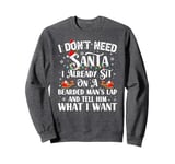 I Don't Need Santa I Already Sit On A Bearded Man's Lap And Sweatshirt