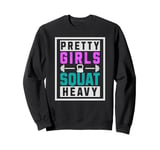 Pretty Girls Squat Heavy Strong Weightlifting Workout Sweatshirt