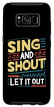 Galaxy S8 Funny Slogan Funny Sing and Shout Let It Out Case