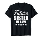 Future sister-in-law for wedding and engagement T-Shirt