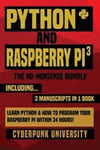 Python & Raspberry Pi 3: The No-Nonsense Bundle: Learn Python & How to Program Your Raspberry Pi Within 24 Hours!