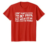 Youth i don't always listen to my papa but when i do we always get T-Shirt