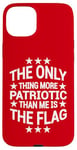 iPhone 15 Plus Only Thing More Patriotic Than Me is the Flag Patriot Case