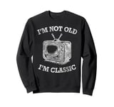 I'm Not Old I'm Classic TV Set Television Cathode-Ray Tube Sweatshirt