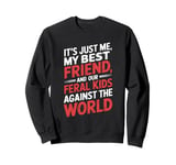 It's Just Me My Best Friend And Our Feral Kids Against World Sweatshirt