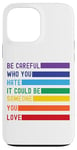 iPhone 13 Pro Max Be Careful Who You Hate It Could Be Someone You Love Case