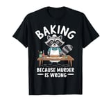 Baking Because Murder Is Wrong Baker Funny Baking Raccoon T-Shirt