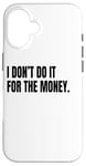 iPhone 16 I DON’T DO IT FOR THE MONEY Funny White Lie Party Costume Case