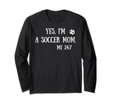 Fun Graphic-Yes, I'm a soccer mom. Me 24/7 Long Sleeve T-Shirt