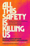 All This Safety Is Killing Us  Health Justice Beyond Prisons, Police, and Borders