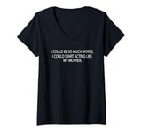 Womens I Could Be So Much Worse I Could Start Acting Like My Mother V-Neck T-Shirt