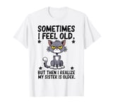 Funny Cat Shirt Sometimes I Feel Old But Then I Realize Cat T-Shirt