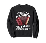 I Have An Accordion And I'm Not Afraid To Use It Sweatshirt