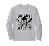 Go Cry In The Walk-In Chef Cook Cooking Food Dishes Cooks Long Sleeve T-Shirt