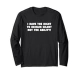 I Have the Right to Remain Silent Not the Ability Long Sleeve T-Shirt