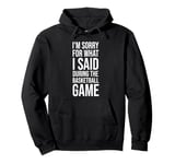 I'm Sorry For What I Said During The Basketball Game Funny Pullover Hoodie