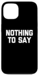 iPhone 13 Nothing To Say - Funny Saying Sarcastic Cute Cool Novelty Case