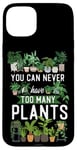 iPhone 15 Plus Plant Lover Gardening You Can Never Have Too Many Plants Case