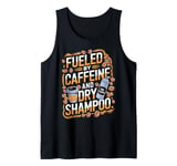 Fueled By Caffeine And Dry Shampoo Tank Top