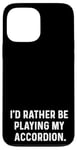 Coque pour iPhone 13 Pro Max I'd Rather Be Playing My Accordéon - Orchestre