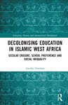 Decolonising Education in Islamic West Africa  Secular Erasure, School Preference and Social Inequality