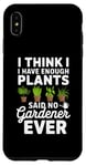 iPhone XS Max I Think I Have Enough Plants Said No Gardener Ever Case