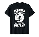 Assuming I'm Just An Old Lady Was Your First Mistake Witch T-Shirt