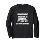 I'm not in the mood for an adventure, let's just stay at... Long Sleeve T-Shirt