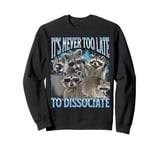 Never Too Late Dissociate Funny Raccoon Meme Bootleg Graphic Sweatshirt